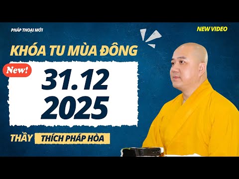 Pháp thoại mới 31.12.2025 - Thầy Thích Pháp Hòa (Khóa Tu Mùa Đông 2025)