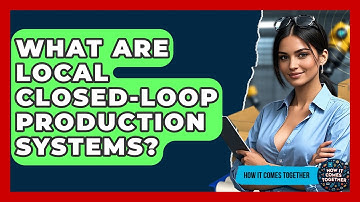What Are Local Closed-loop Production Systems? - How It Comes Together