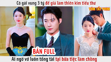 Cô Gái Vung 3 Tỷ Để Giả Làm Thiên Kim Tiểu Thư, Ai Ngờ Vớ Luôn Tổng Tài Tại Bữa Tiệc Làm Chồng