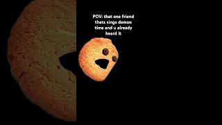 POV that one friend who sings demon time and non stops singing it #demon