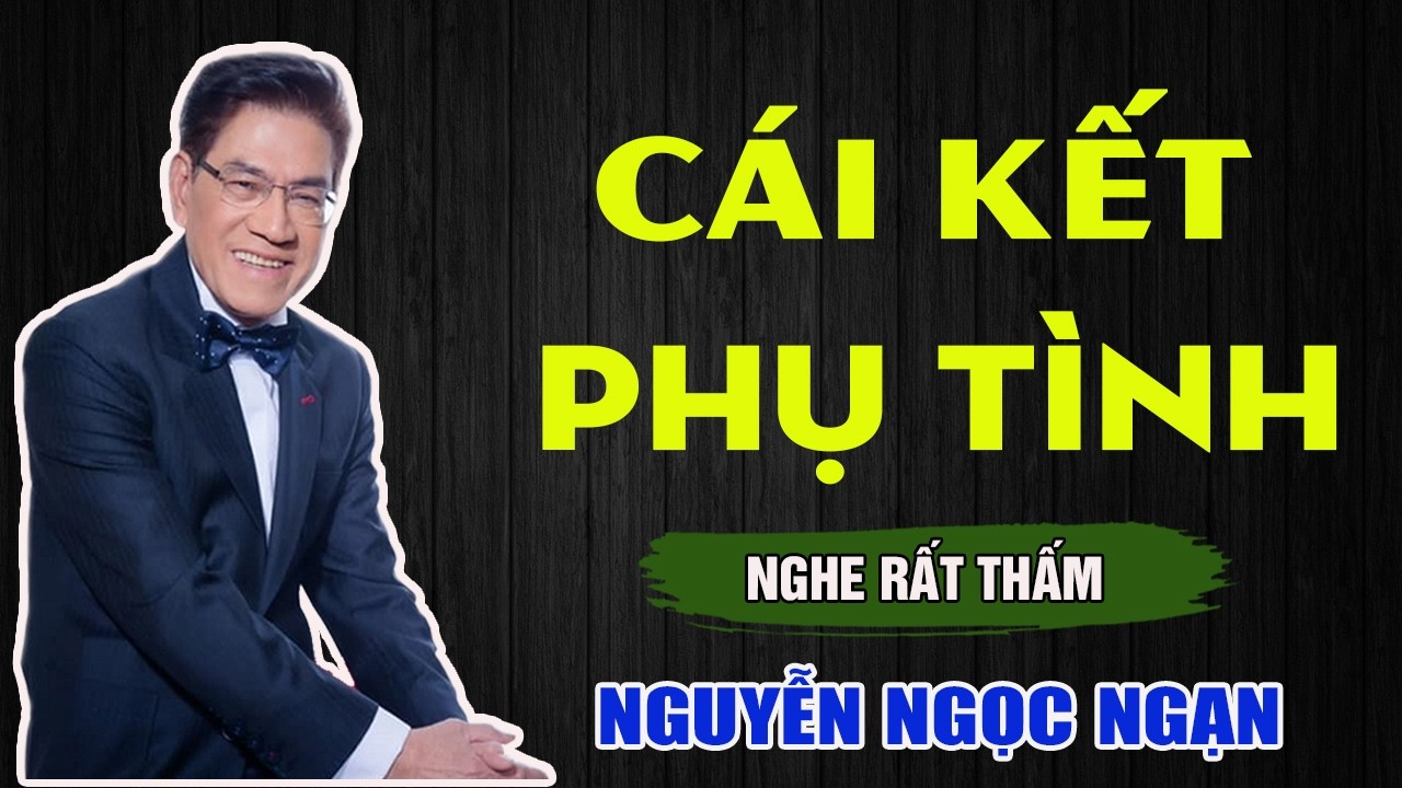 Nguyễn Ngọc Ngạn - CÁI KẾT PHỤ TÌNH - Đọc Truyện Đêm Khuya Mới Nhất