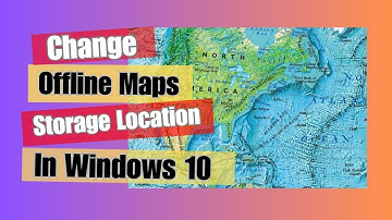 How to Change Offline Maps Storage Location In Windows 10