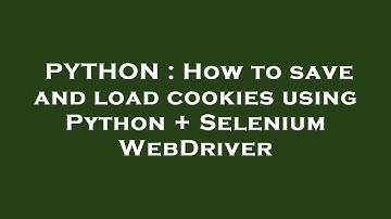 PYTHON : How to save and load cookies using Python + Selenium WebDriver