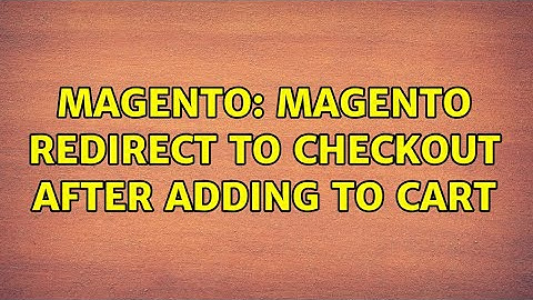Magento: Magento redirect to checkout after adding to cart (2 Solutions!!)