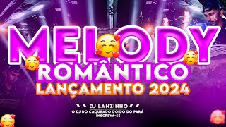 💕MELODY ROMÂNTICO LANÇAMENTO 2024 DJ LANZINHO MIX 😍