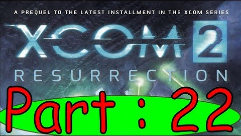 Xcom 2 : Resurrection Book Summary Part 22.