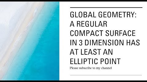Global geometry: A regular compact surface in 3 dimension has at least an elliptic point