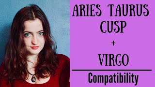 Aries Taurus Cusp + Virgo - COMPATIBILITY