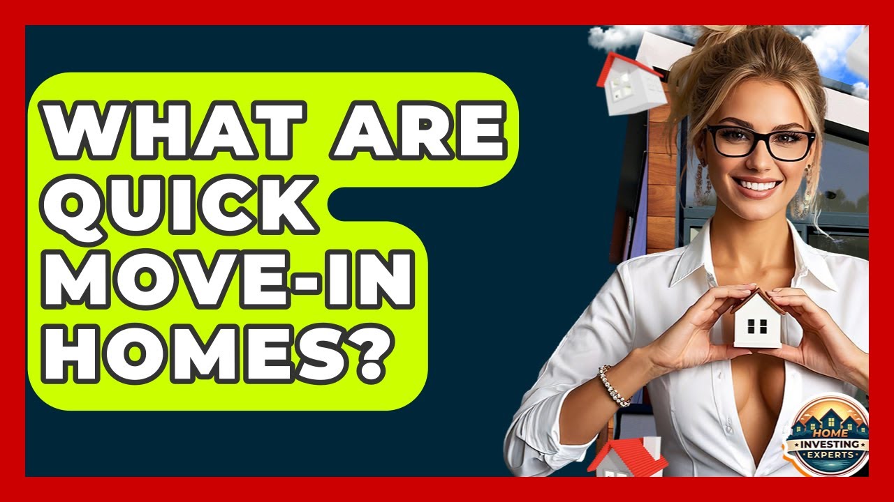 What Are Quick Move-In Homes? - Home Investing Experts