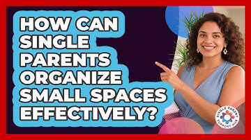 How Can Single Parents Organize Small Spaces Effectively? - Single Parent Support Hub