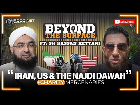 BEYOND THE SURFACE | IRAN WAR | CHARITY MERCENARIES | THE NAJDI DAWAH | SHAYKH HASSAN KETTANI