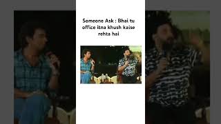 Someone Ask Bhai Tu Office Main Khush Kaise Rehta Hai