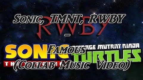 Sonic, TMNT, RWBY - Famous (Collab)