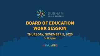 Durham Public Schools Board of Education Monthly Work Session November 5, 2020  5:00 PM