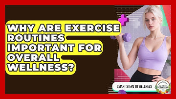 Why Are Exercise Routines Important for Overall Wellness? | Smart Steps to Wellness News