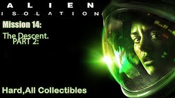 Alien Isolation. Mission 14: The Descent. (Hard Walkthrough) PART 2: