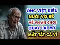 GIÀ KHÔNG NÊN NẾT! VIỆT KIỀU NUÔI VỢ BÉ VỀ VN ĂN CHƠI, QUAY LẠI MỸ LIỀN MẤT TẤT CẢ VÌ ĐIỀU NÀY