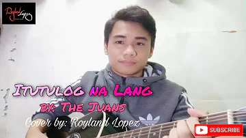 Itutulog nalang by: The Juans | Cover by: Royland Lopez