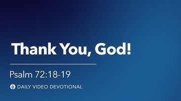 Thank You, God! | Psalm 72:18-19 | Our Daily Bread Video Devotional