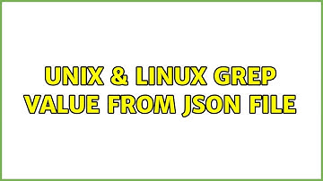 Unix & Linux: Grep value from json file (5 Solutions!!)