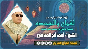 قرآن السهره - مع فضيلة الشيخ أحمد أبو المعاطي - تلاوه نادره لما تيسّر من سورتي لقمان والسجده - نادر