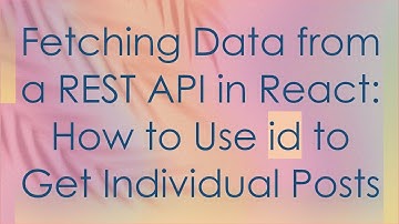 Fetching Data from a REST API in React: How to Use id to Get Individual Posts