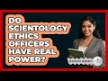 Do Scientology Ethics Officers Have Real Power? - Scientology Answered