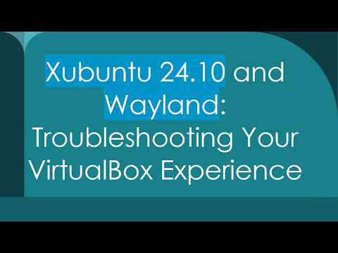 Xubuntu 24.10 and Wayland: Troubleshooting Your VirtualBox Experience