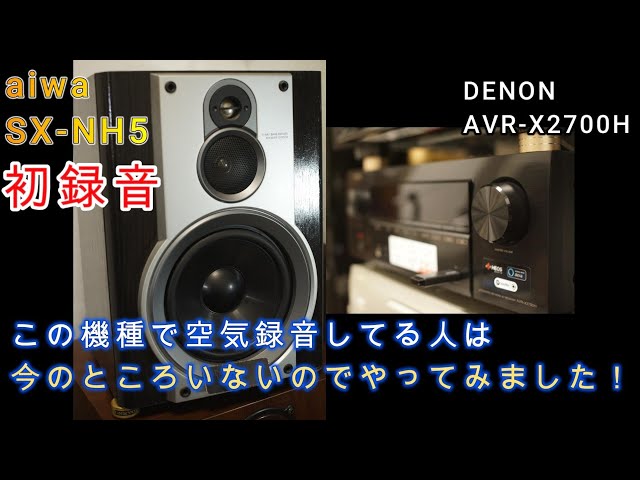 第11回 aiwa SX-NH5 初空気録音 アンプはDENON AVR-X2700H Audyssey ON