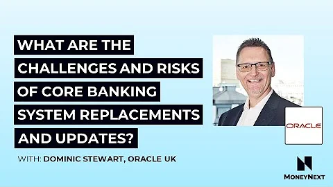 Oracle UK answers What are the challenges and risks of core banking system replacements and updates?