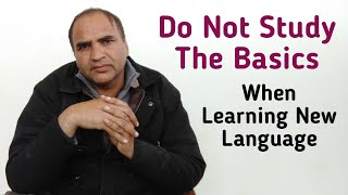 When Learning A Language Do Not Study The Basics