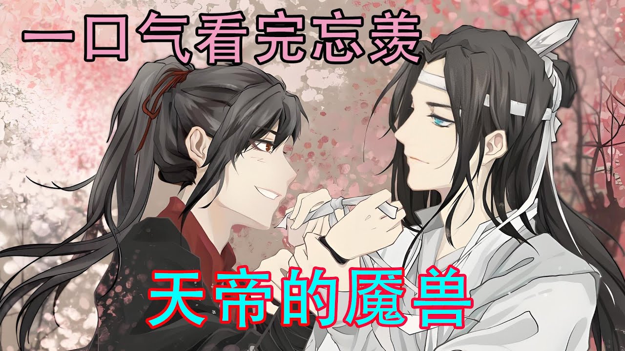 一口气看完忘羡《天帝的魇兽》魏婴撅着嘴，“二哥哥欺负人，大家都说不要了。”蓝湛笑了一下，“我听到的是不，要的，就是要。”