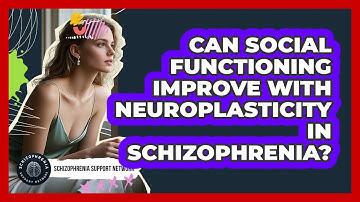 Can Social Functioning Improve With Neuroplasticity In Schizophrenia?