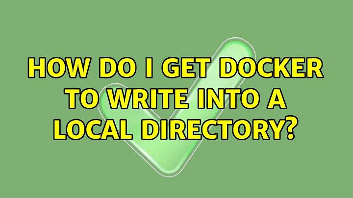 How do I get Docker to write into a local directory?