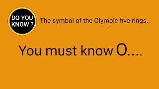 DO YOU KNOW ? The symbol of the Olympic five rings. You must know Olympic logo.