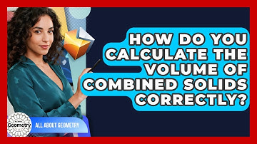 How Do You Calculate The Volume Of Combined Solids Correctly? - All About Geometry