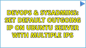 DevOps & SysAdmins: Set default outgoing IP on Ubuntu server with multiple IPs (2 Solutions!!)