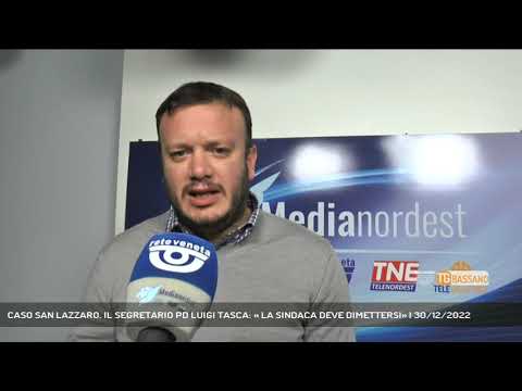 CASO SAN LAZZARO. IL SEGRETARIO PD LUIGI TASCA: « LA SINDACA DEVE DIMETTERSI» | 30/12/2022