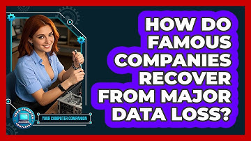 How Do Famous Companies Recover From Major Data Loss? - Your Computer Companion