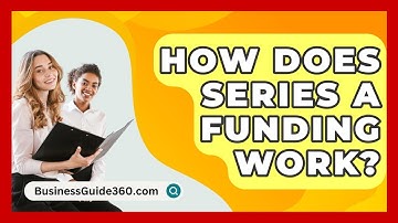 How Does Series A Funding Work? - BusinessGuide360.com