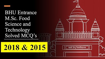 BHU PG Entrance M.Sc.Food Science and Technology Solved QP 2018 and 2015.