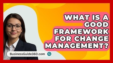 What Is A Good Framework For Change Management? - BusinessGuide360.com