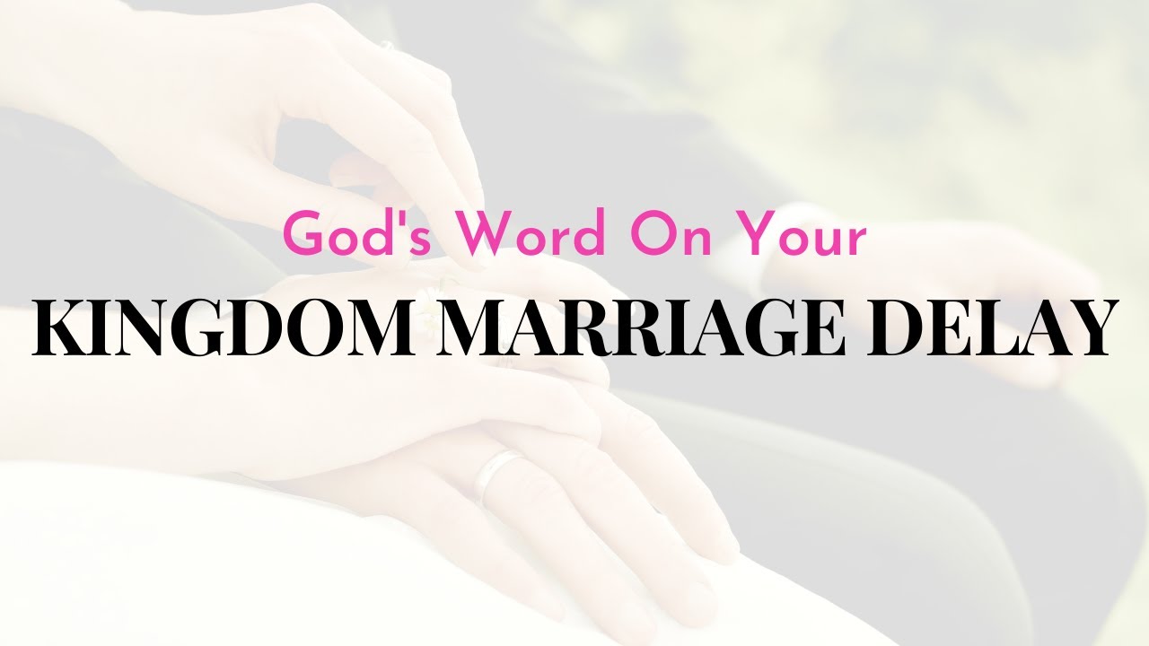 Your Kingdom Marriage Delay.  The Lord Says – You Will Understand What You Do Not Now!