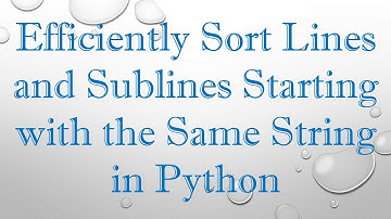Efficiently Sort Lines and Sublines Starting with the Same String in Python