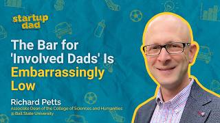 The Bar for 'Involved Dads' Is Embarrassingly Low | Richard Petts (Dad of 2, Associate Dean at BSU)