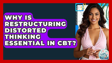 Why Is Restructuring Distorted Thinking Essential In CBT? - CBT Toolkit