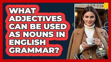 What Adjectives Can Be Used As Nouns In English Grammar? - Lexicon Lounge