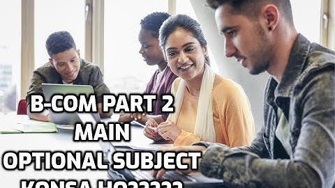 B-COM Part 2: Optional Subject kon sa lia jaye?