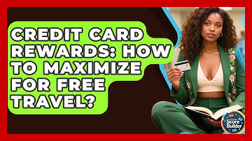 Credit Card Rewards: How To Maximize For Free Travel? - Student Score Builder
