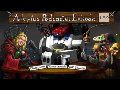 Adeptus Podcastus - A Warhammer 40000 Podcast - Episode 130 ft. Chickpaints